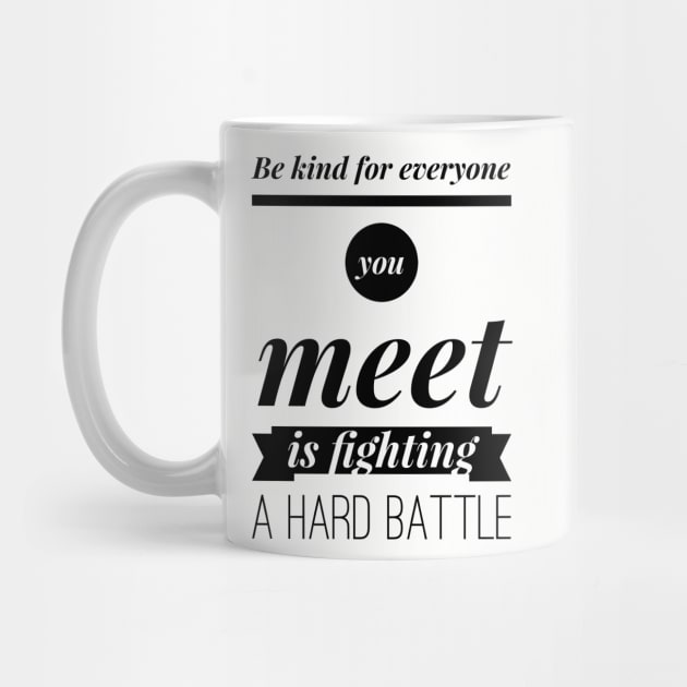 Be kind for everyone you meet is fighting a hard battle by wamtees